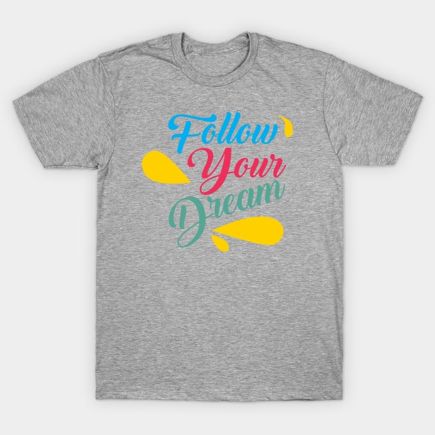 follow your dreams T-Shirt by CreativeIkbar Prints